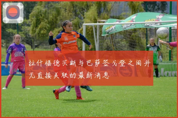拉什福德买断与巴萨签戈登之间并无直接关联的最新消息